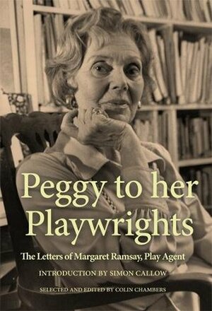 Peggy to Her Playwrights: The Letters of Margaret Ramsay, Play Agent by Colin Chambers, Peggy Ramsay