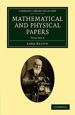 Mathematical and Physical Papers - Volume 3 by Lord Kelvin, William Baron Thomson