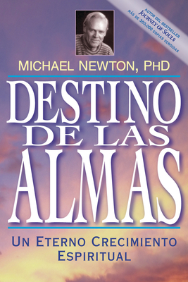 Destino de las Almas: Un Eterno Crecimiento Espiritual = Destiny of Souls by Michael Newton