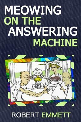 Meowing on the Answering Machine: A Selection of Short Fiction and Prose by Robert Emmett