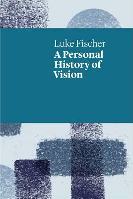 Personal History of Vision by Luke Fischer