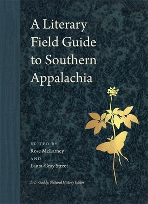 A Literary Field Guide to Southern Appalachia by Dan Powell, Mildred Barya, Debra Allbery, Elizabeth Seydel Morgan, Molly McCully Brown, Lisa Kwong, Jim Peterson, Kevin McIlvoy, Henry Shearon, Chelsea Rathburn, Michael McFee, Wendell Berry, John Lane, Ellen Bryant Voigt, Holly Haworth, Anna Lena Philips Belle, Dan Stryk, Allison Adelle Hedge Coke, Daniel Corrie, Irene McKinney, Laura-Gray Street, William Wright, L Lamar Wilson, Gyorgyi Voros, Lisa Lewis, Mary Oliver, Susan O Underwood, Janisse Ray, Justin Gardiner, Sean Hill, Laura Long, Jim May, Melissa Range, Rebecca Gayle Howell, Landon Godfrey, Lee Ann Brown, Sandra Meek, Lesley Wheeler, Heidi Lynn Staples, Rajiv Mohabir, Robert Morgan, Allyson Comstock, Bianca Spriggs, Suzanne Stryk, Nickole Brown, Gary Hawkins, Davis McCombs, Adrian Blevins, Lucien Meadows, Catherine Carter, Rose McLarney, Rt Smith, Kathryn Byer, Cathryn Hankla, Ron Rash, Billy Renkl, Glenis Redmond, Rita Mae Reese, Jesse Graves, Thorpe Moeckel, Shauna Morgan, Douglas Van Gundy, L L Gaddy, Maurice Manning, Ricardo Nazario y Colon, Deborah Miranda