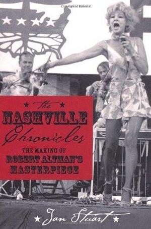 Nashville Chronicles: The Making of Robert Altman's Masterpiece by Jan Stuart, Jan Stuart