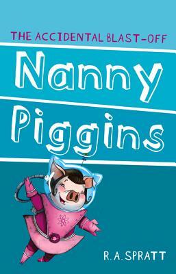 Nanny Piggins and the Accidental Blast-Off by R.A. Spratt