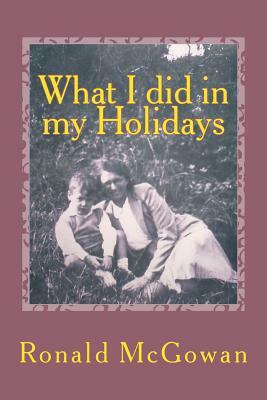 What I did in my Holidays by Ronald McGowan