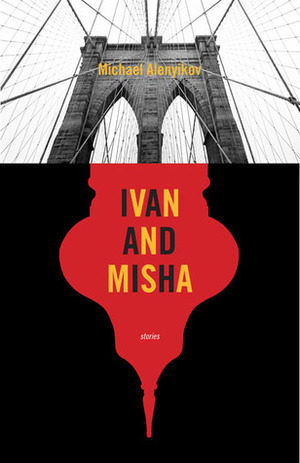 Ivan and Misha: A Novel in Stories by Michael Alenyikov