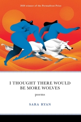 I Thought There Would Be More Wolves: Poems by Sara Ryan