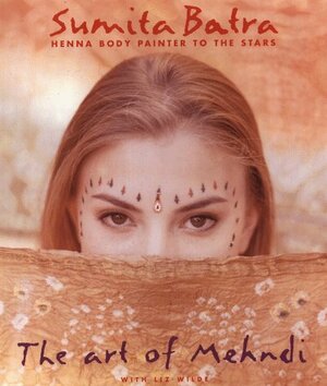 The Art of Mehndi by Sumita Batra, Liz Wilde, Ann Marie Gardner