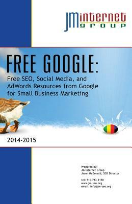 Free Google: Free SEO, Social Media, and AdWords Resources from Google for Small Business Marketing by Jason McDonald