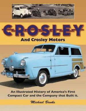 Crosley and Crosley Motors: An Illustrated History of America's First Compact Car and the Company That Built It by Michael Banks