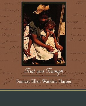 Trial and Triumph by Frances E.W. Harper