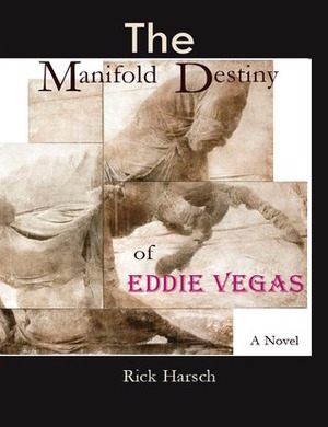 The Manifold Destiny of Eddie Vegas by Rick Harsch