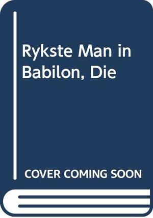 Die Rykste Man In Babilon: Teksnotas Deur Hein Kruger by George S. Clason