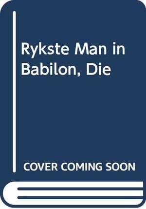 Die Rykste Man In Babilon: Teksnotas Deur Hein Kruger by George S. Clason