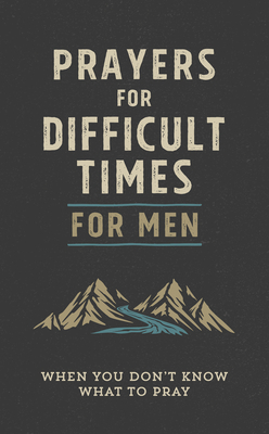 Prayers for Difficult Times for Men: When You Don't Know What to Pray by Quentin Guy