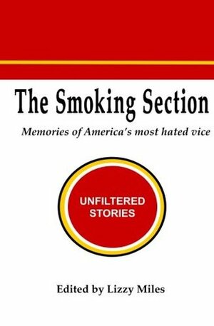 The Smoking Section: Memories of America's Most Hated Vice by Lizzy Miles, Dawn Taylor, Jenn Dlugos, Teresa Whitaker, Jen Packard, Linda Siniard, Colleen Coughlan, Kris Earle, Erica Deis, Denise Robichau, Kyle Therese Cranston, Del Gaddie, David Horning, Holly White, Chris Davis, David Middleton, Karen Webb, Alex Jones, Nina Pelletier, Steve Russell, Julia Wagner