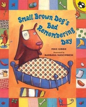 Small Brown Dog's Bad Remembering Day by Mike Gibbie, Barbara Nascimbeni