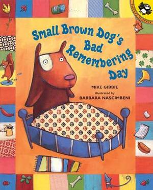 Small Brown Dog's Bad Remembering Day by Barbara Nascimbeni, Mike Gibbie