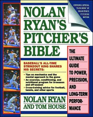 Nolan Ryan's Pitcher's Bible: The Ultimate Guide to Power, Precision, and Long-Term Performance by Nolan Ryan, Tom House