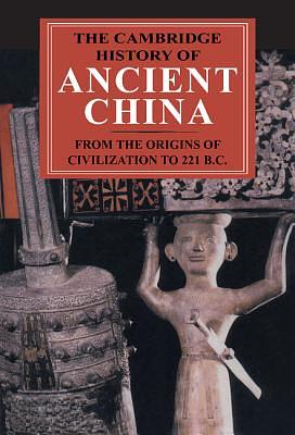 The Cambridge History of Ancient China: From the Origins of Civilization to 221 BC by Edward L. Shaughnessy, Michael Loewe