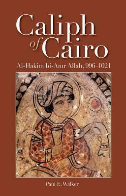Caliph of Cairo: Al-Hakim Bi-Amr Allah, 996-1021 by Paul E. Walker