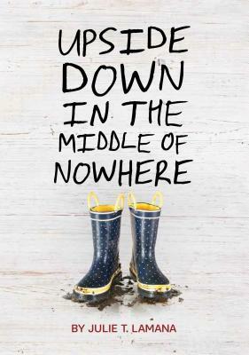 Upside Down in the Middle of Nowhere by Julie T. Lamana