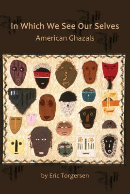 In Which We See Our Selves: American Ghazals by Eric Torgersen