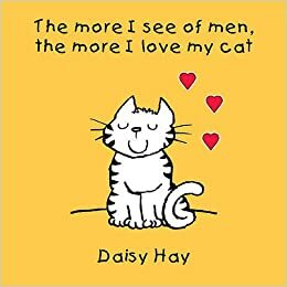 The More I See Of Men, the More I Love My Cat by Daisy Hay