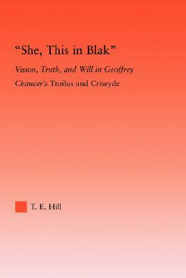 She, this in Blak: Vision, Truth, and Will in Geoffrey Chaucer's Troilus and Ciseyde by Thomas Hill