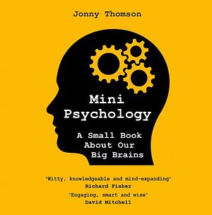 Mini Psychology: A Small Book About Our Big Brains by Jonny Thomson