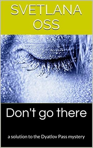 Don't go there: a solution to the Dyatlov Pass mystery by Svetlana Oss
