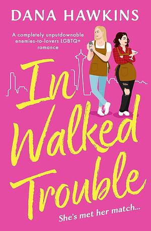 In Walked Trouble: A Completely Unputdownable Enemies-to-lovers LGBTQ+ Romance by Dana Hawkins