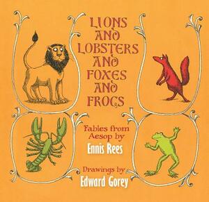 Lions and Lobsters and Foxes and Frogs: Fables from Aesop by Ennis Rees