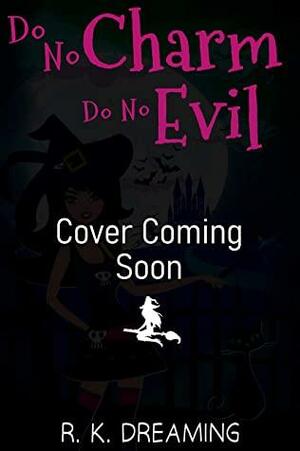 Do No Charm, Do No Evil by R.K. Dreaming