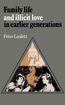 Family Life and Illicit Love in Earlier Generations: Essays in Historical Sociology by Peter Laslett