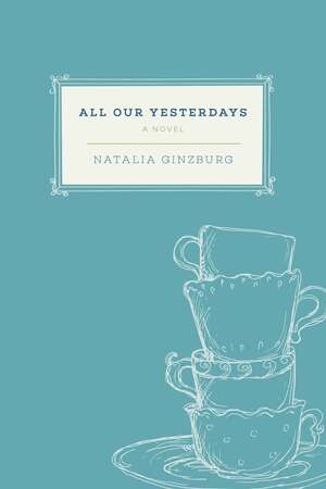 All Our Yesterdays: A Novel by Natalia Ginzburg