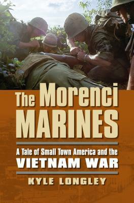 The Morenci Marines: A Tale of Small Town America and the Vietnam War by Kyle Longley