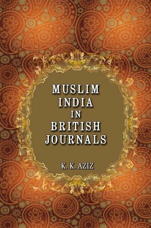 Muslim India in British Journals: 1858-1905 by K.K. Aziz