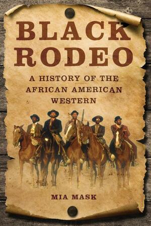 Black Rodeo: A History of the African American Western by Mia Mask