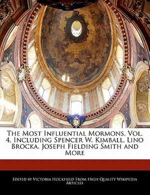 An Unauthorized Guide to the Most Influential Mormons, Vol. 4, Including Spencer W. Kimball, Lino Brocka, Joseph Fielding Smith and More by Victoria Hockfield