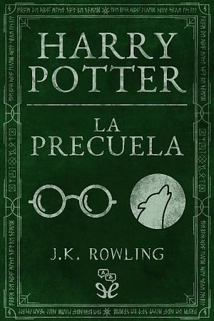Harry Potter: La Precuela by J.K. Rowling