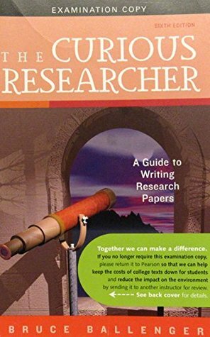 The Curious Researcher: A Guide to Writing Research Papers--Exam Copy by Bruce Ballenger
