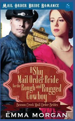 A Shy Mail Order Bride for the Rough and Rugged Cowboy by Emma Morgan