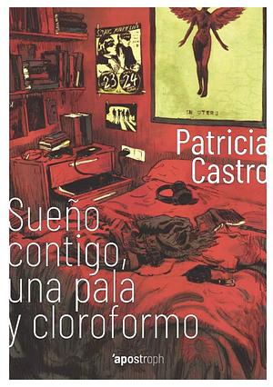 Sueño contigo, una pala y cloroformo by Patricia Castro