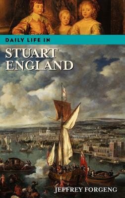 Daily Life in Stuart England by Jeffrey L. Forgeng