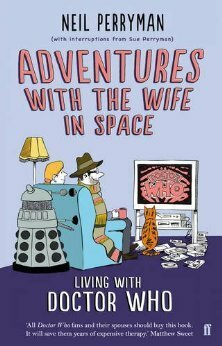 Adventures With the Wife in Space: Living With Doctor Who by Neil Perryman, Sue Perryman