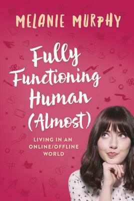 Fully Functioning Human (Almost): Living in an Online/Offline World by Melanie Murphy