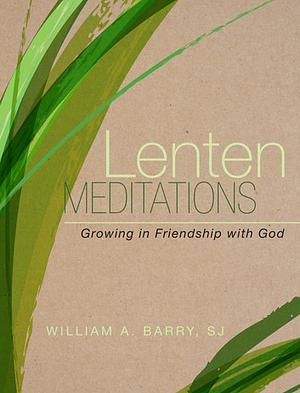 Lenten Meditations: Growing in Friendship with God by William A. Barry