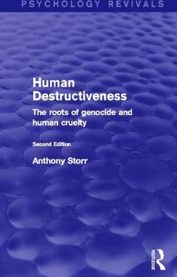 Human Destructiveness (Psychology Revivals): The Roots of Genocide and Human Cruelty by Anthony Storr
