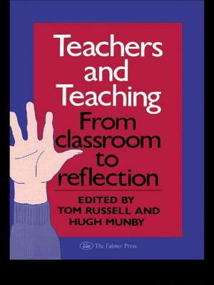 Teachers And Teaching: From Classroom To Reflection by Hugh Munby